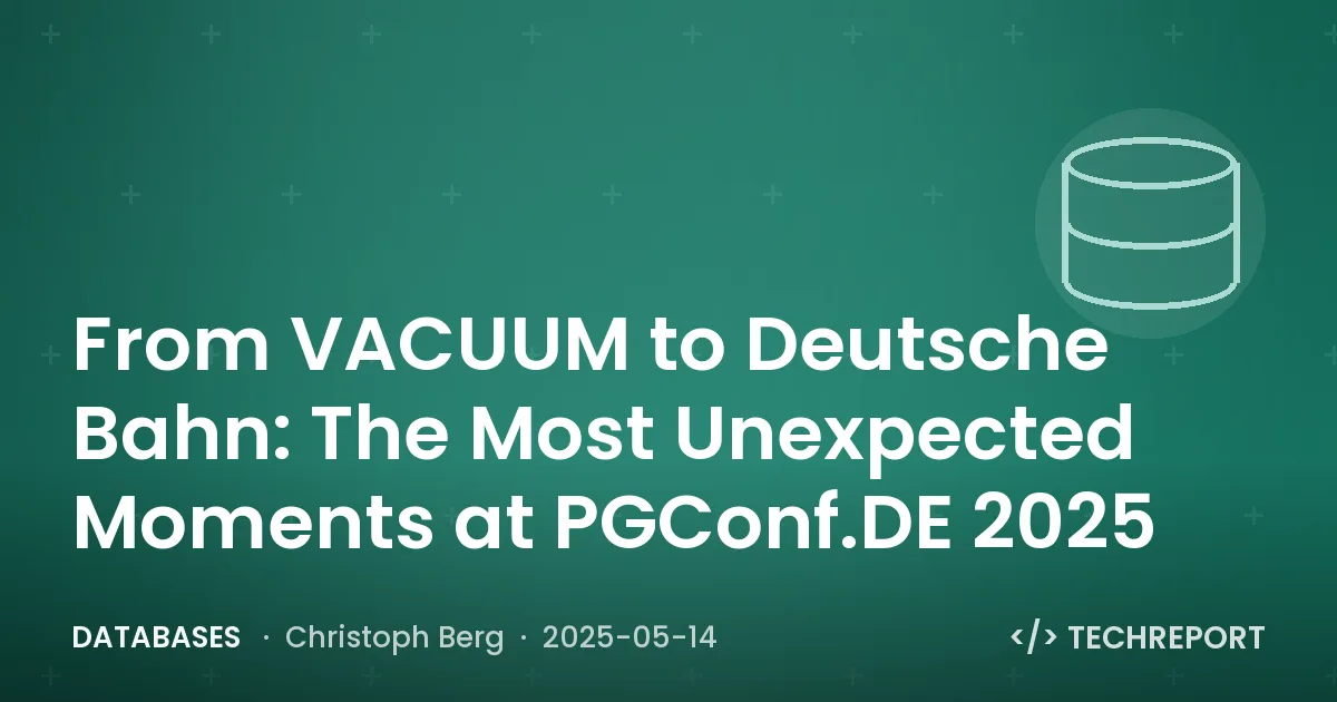Databases — From VACUUM to Deutsche Bahn: The Most Unexpected Moments at PGConf.DE 2025