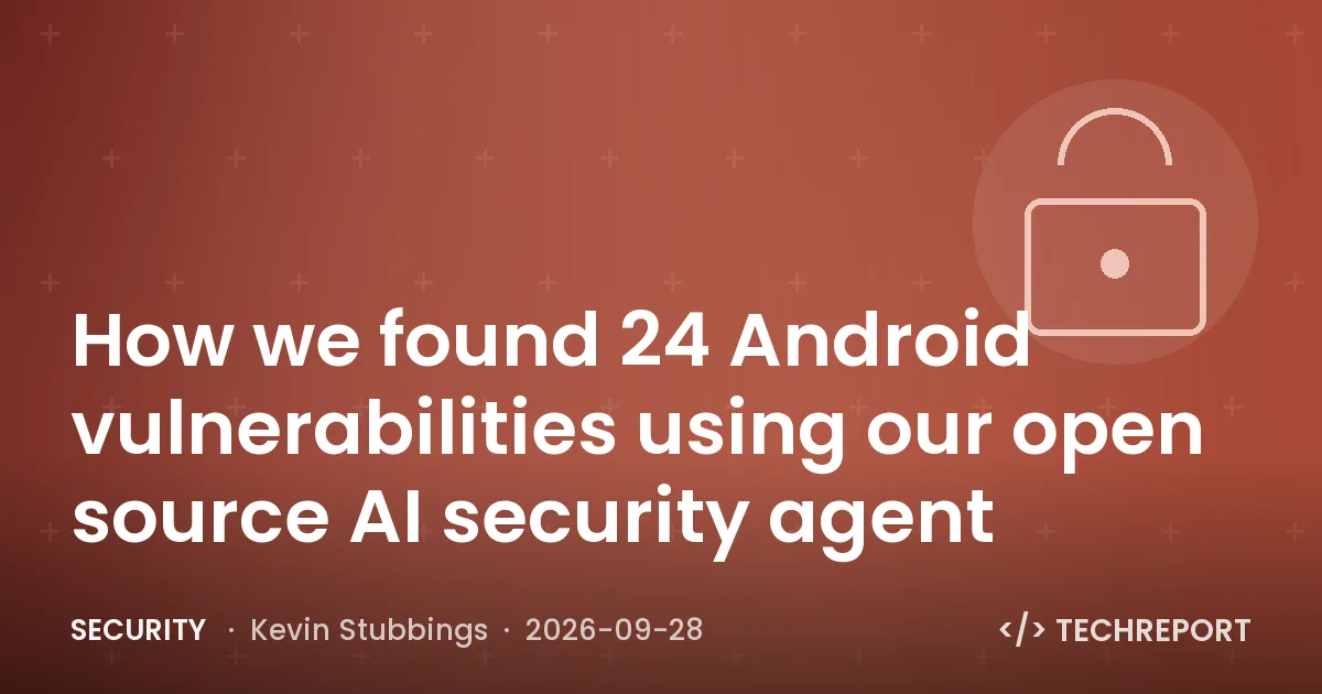 Security — How we found 24 Android vulnerabilities using our open source AI security agent