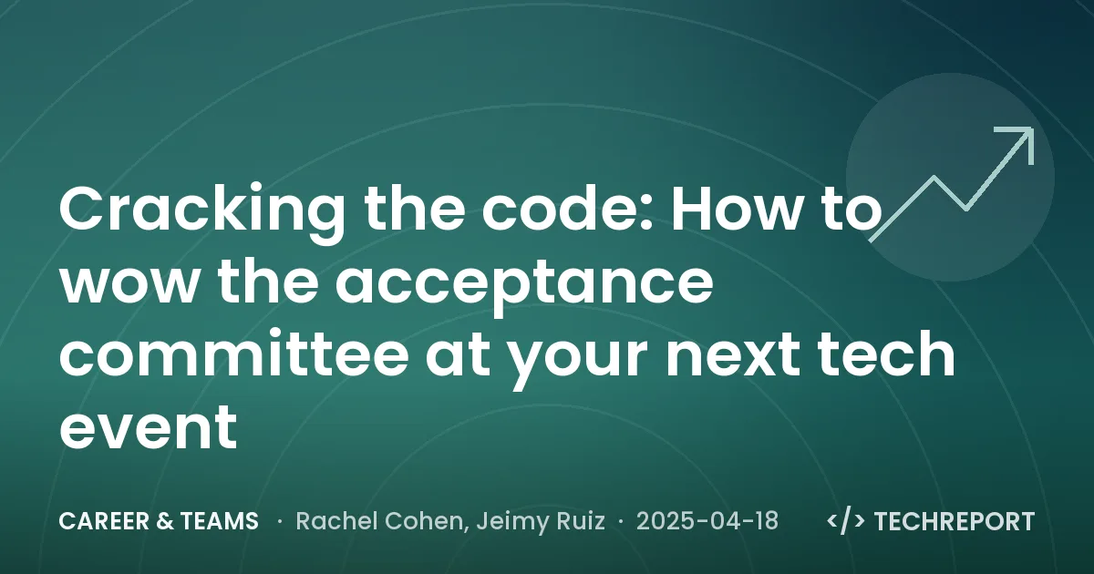 Career & Teams — Cracking the code: How to wow the acceptance committee at your next tech event