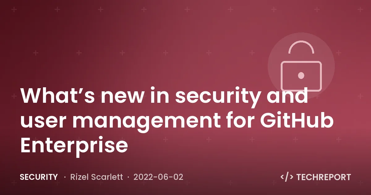 What’s new in security and user management for GitHub Enterprise