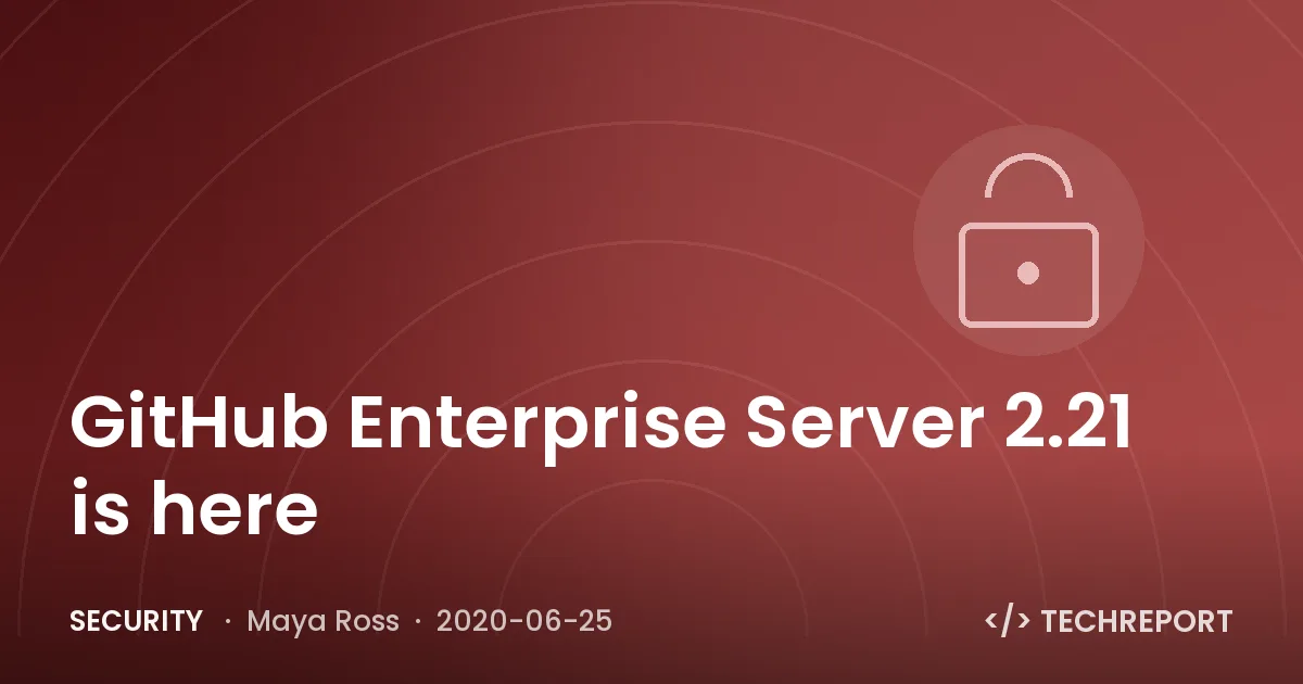 Security — GitHub Enterprise Server 2.21 is here