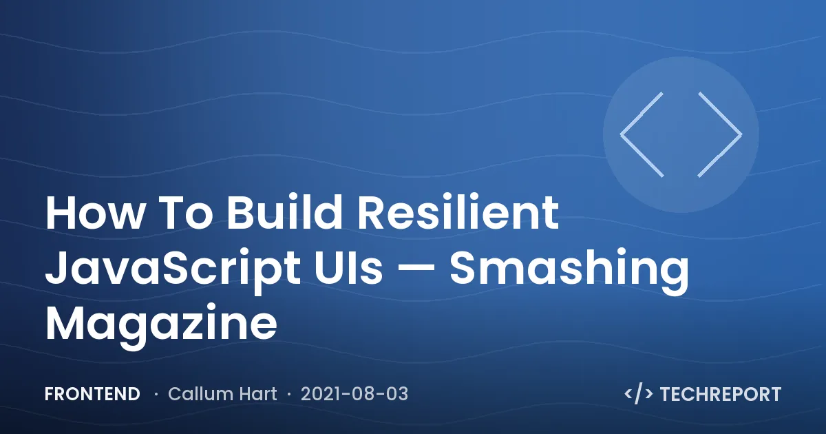How To Build Resilient JavaScript UIs — Smashing Magazine