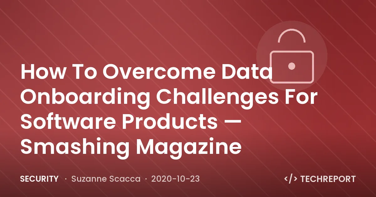 Security — How To Overcome Data Onboarding Challenges For Software Products — Smashing Magazine