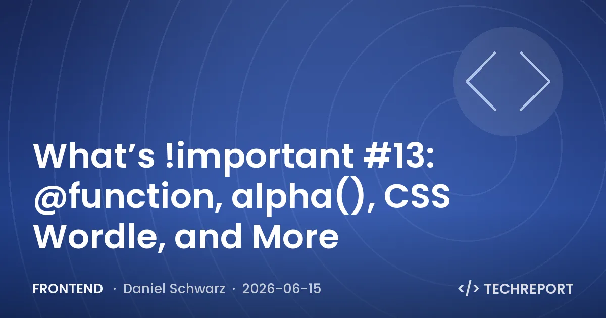 Frontend — What’s !important #13: @function, alpha(), CSS Wordle, and More