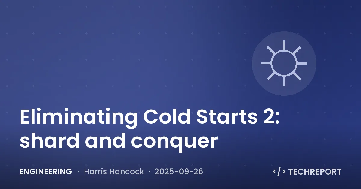 Eliminating Cold Starts 2: shard and conquer