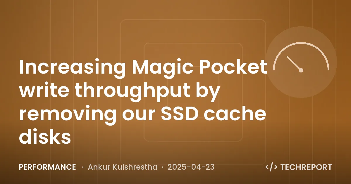 Performance — Increasing Magic Pocket write throughput by removing our SSD cache disks