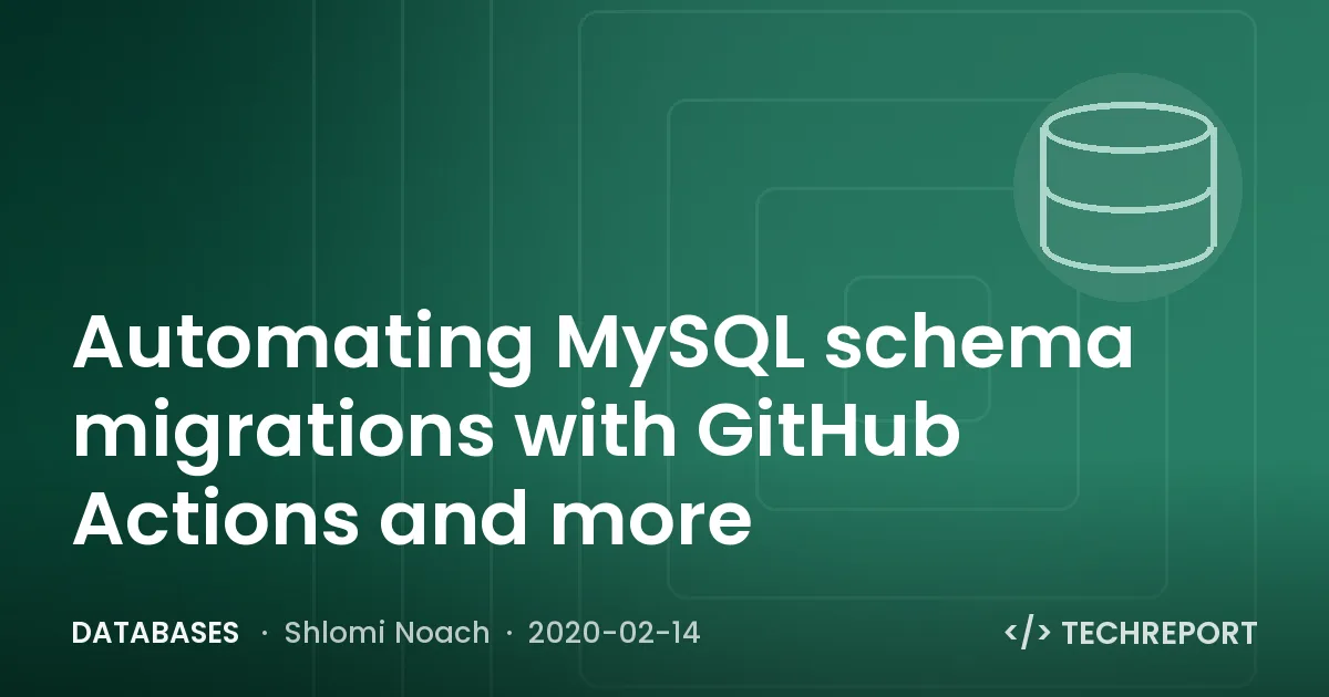 Databases — Automating MySQL schema migrations with GitHub Actions and more