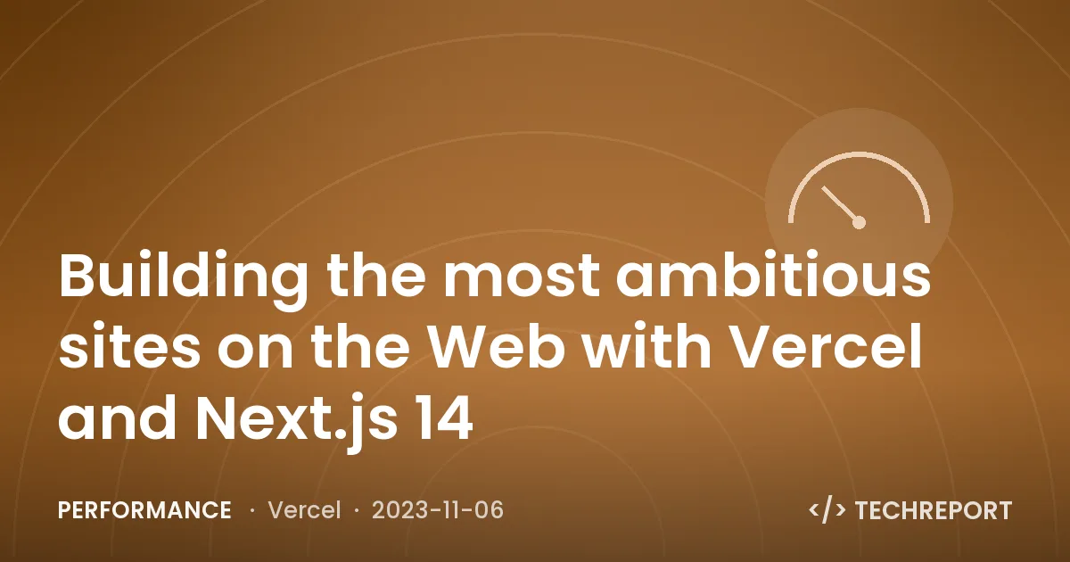 Performance — Building the most ambitious sites on the Web with Vercel and Next.js 14