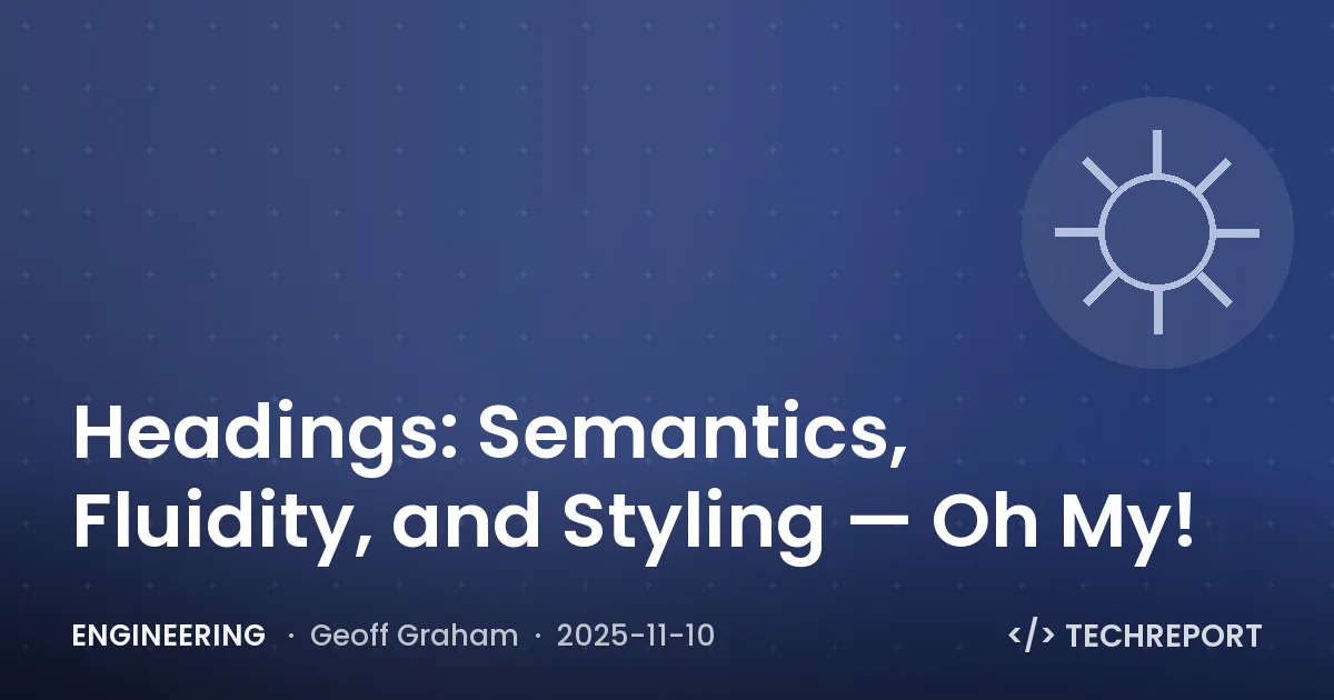 Engineering — Headings: Semantics, Fluidity, and Styling — Oh My!