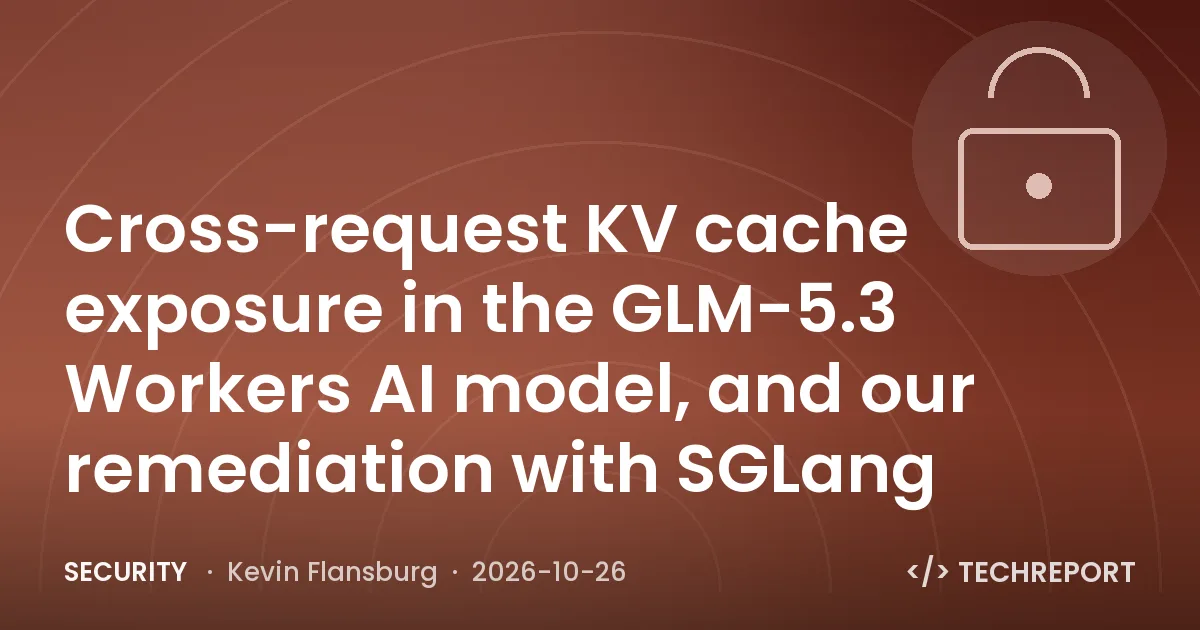 Cross-request KV cache exposure in the GLM-5.3 Workers AI model, and our remediation with SGLang