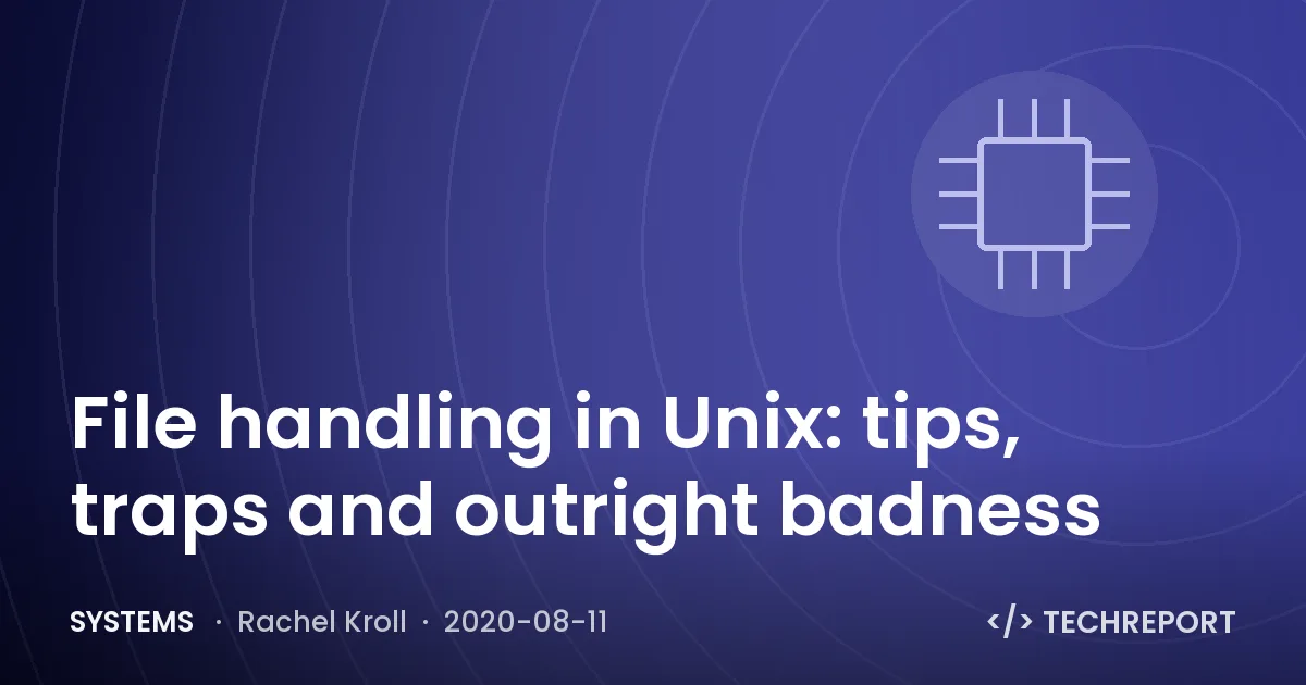 Systems — File handling in Unix: tips, traps and outright badness