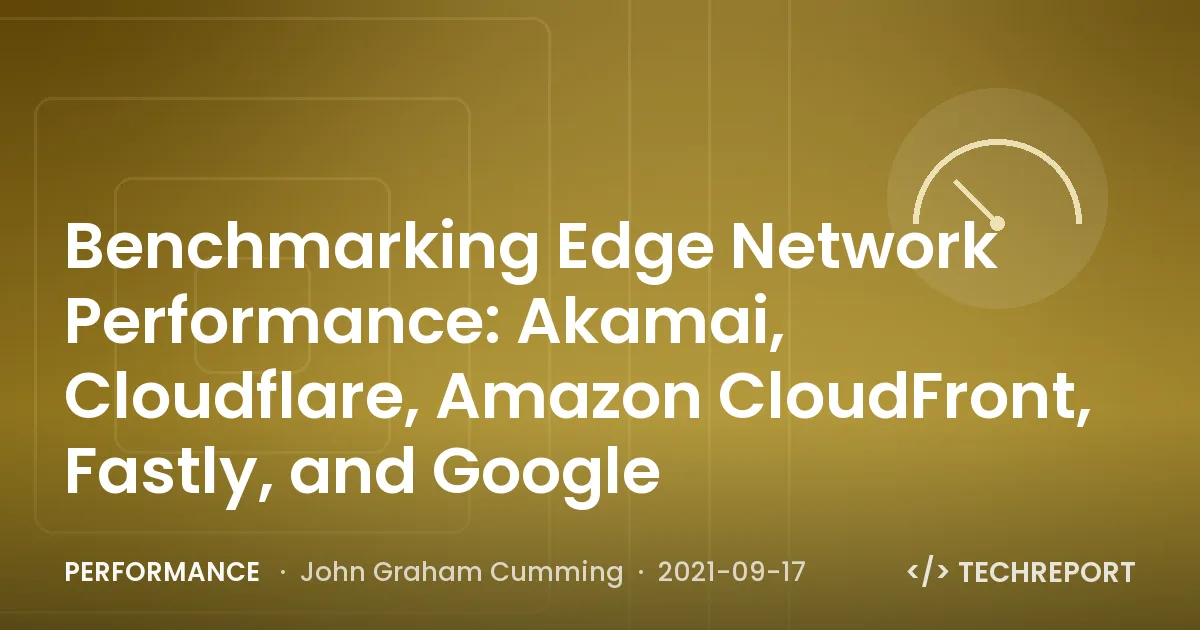 Performance — Benchmarking Edge Network Performance: Akamai, Cloudflare, Amazon CloudFront, Fastly, and Google