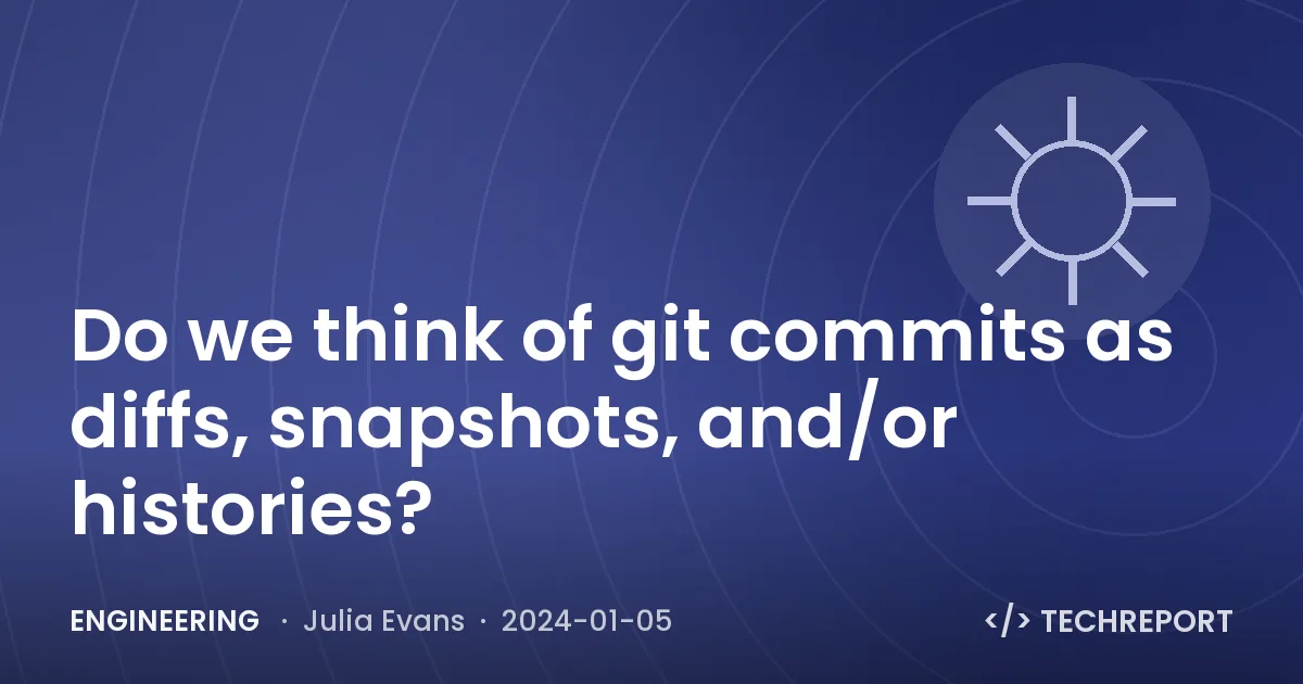 Engineering — Do we think of git commits as diffs, snapshots, and/or histories?