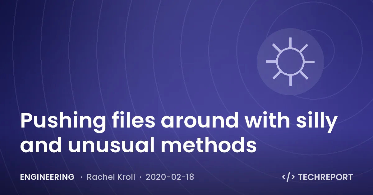 Engineering — Pushing files around with silly and unusual methods