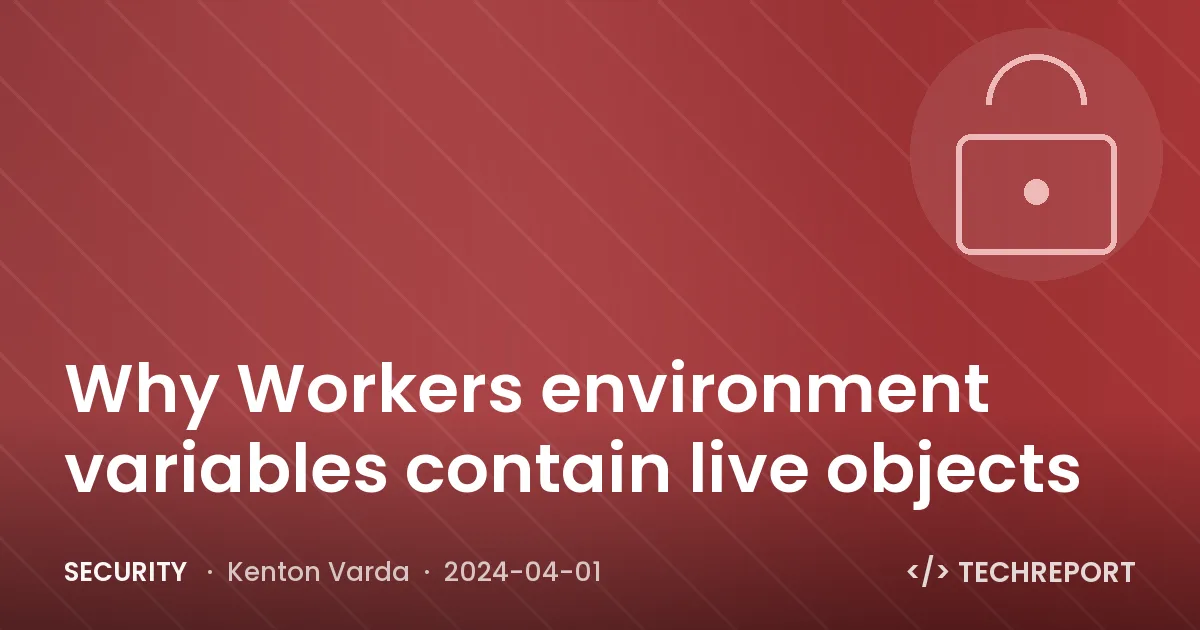 Security — Why Workers environment variables contain live objects