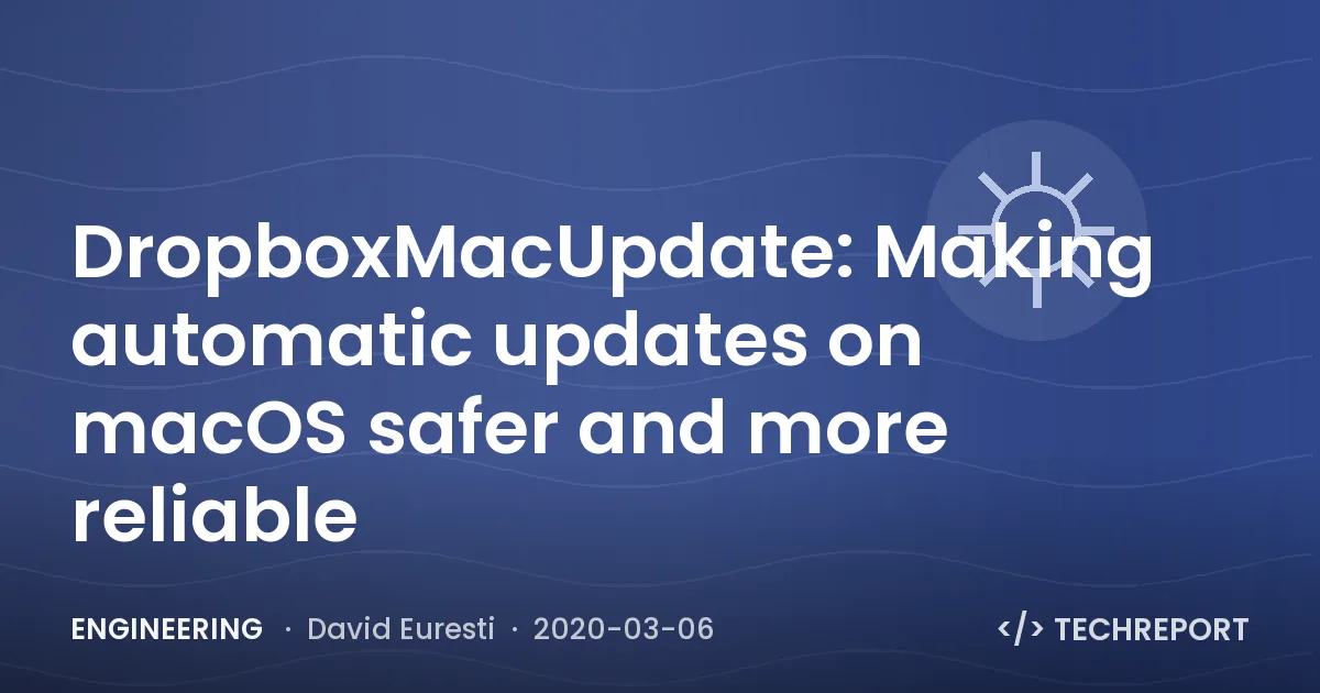 DropboxMacUpdate: Making automatic updates on macOS safer and more reliable