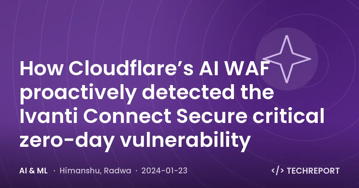 How Cloudflare’s AI WAF proactively detected the Ivanti Connect Secure critical zero-day vulnerability