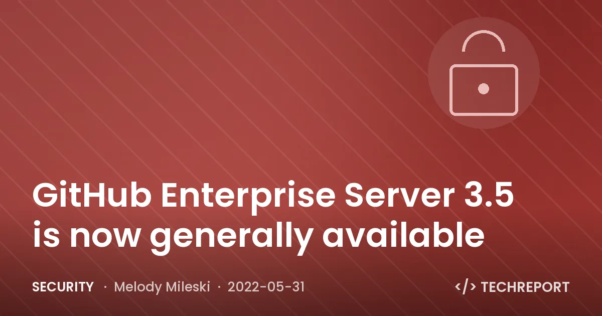 Security — GitHub Enterprise Server 3.5 is now generally available