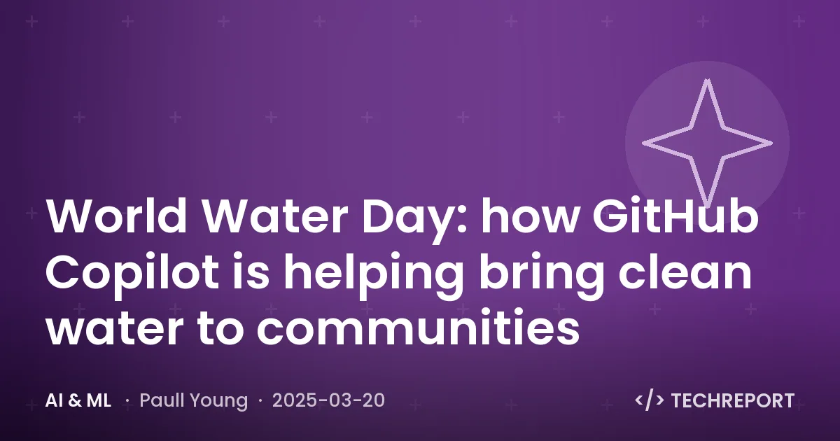 World Water Day: how GitHub Copilot is helping bring clean water to communities