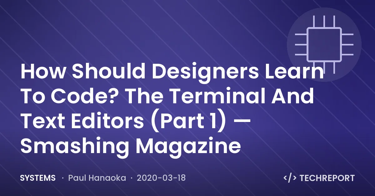 Systems — How Should Designers Learn To Code? The Terminal And Text Editors (Part 1) — Smashing Magazine