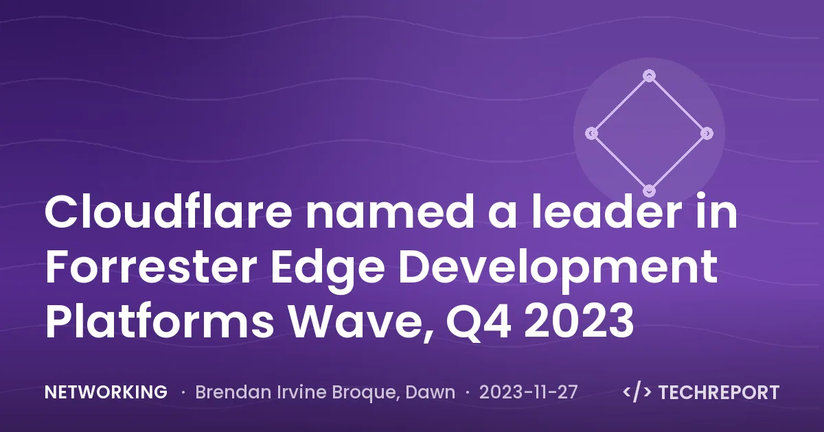 Cloudflare named a leader in Forrester Edge Development Platforms Wave, Q4 2023
