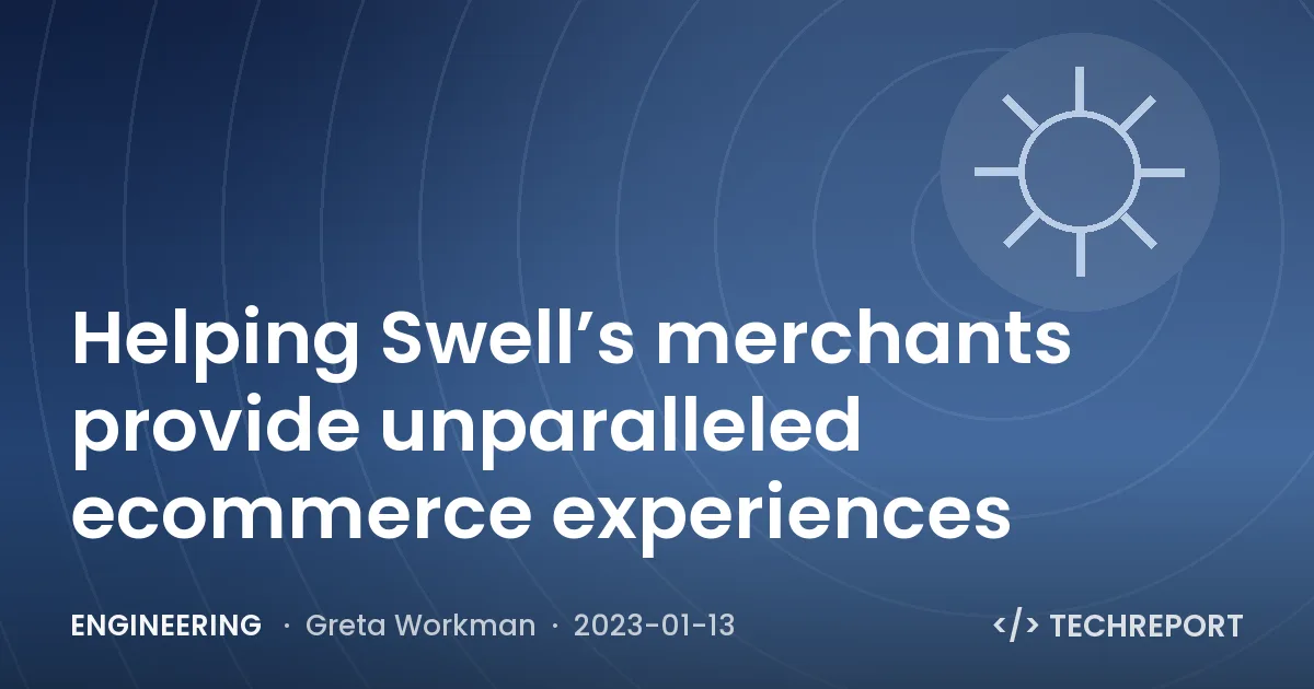 Engineering — Helping Swell’s merchants provide unparalleled ecommerce experiences
