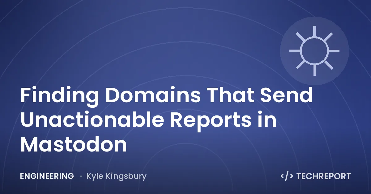 Finding Domains That Send Unactionable Reports in Mastodon