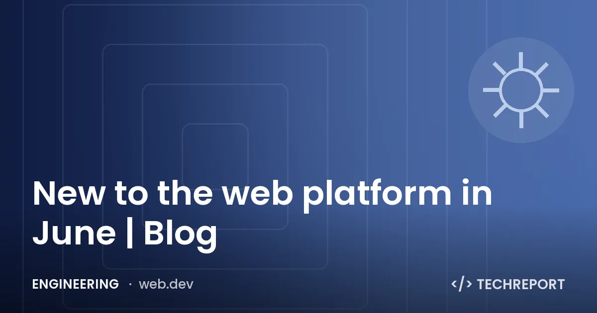 New to the web platform in June | Blog
