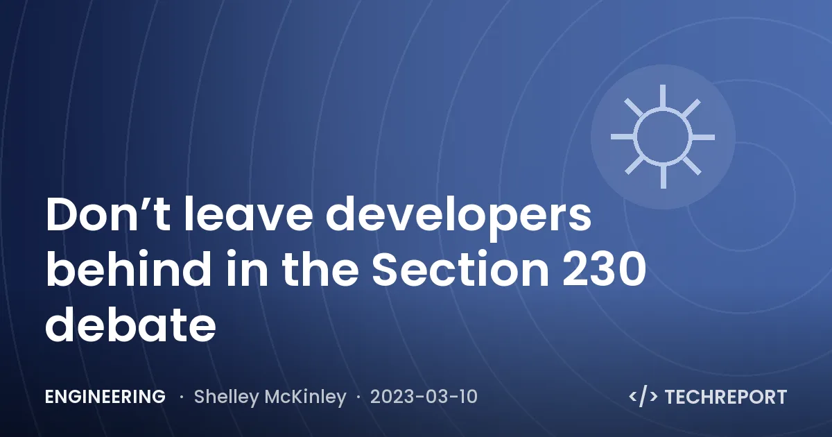 Engineering — Don’t leave developers behind in the Section 230 debate