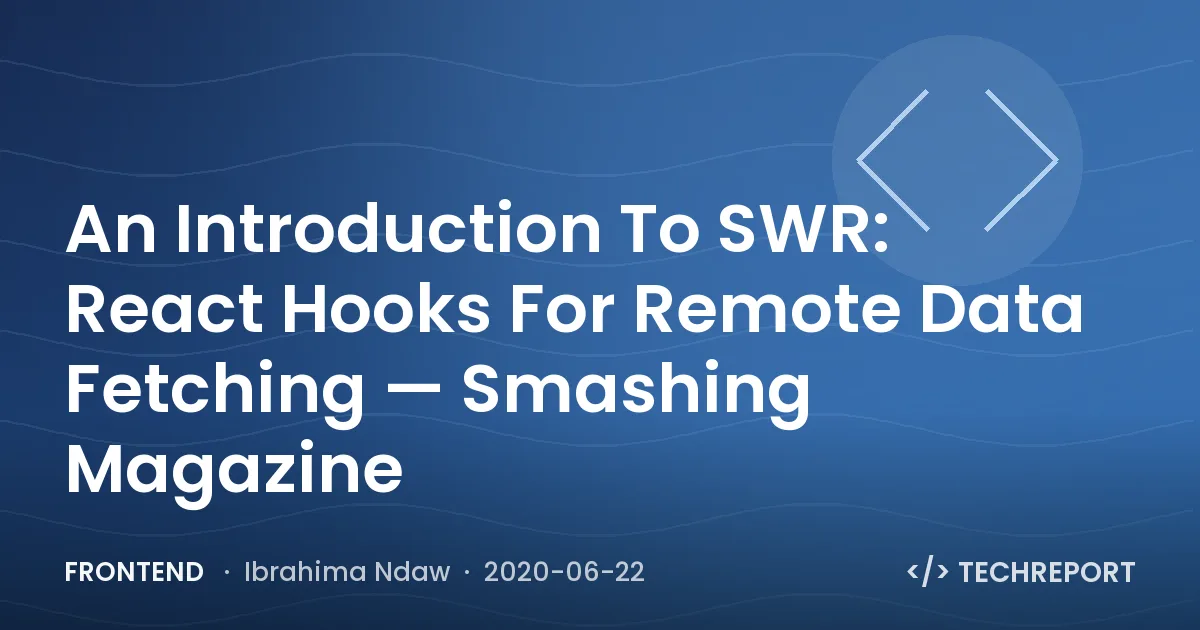 An Introduction To SWR: React Hooks For Remote Data Fetching — Smashing Magazine