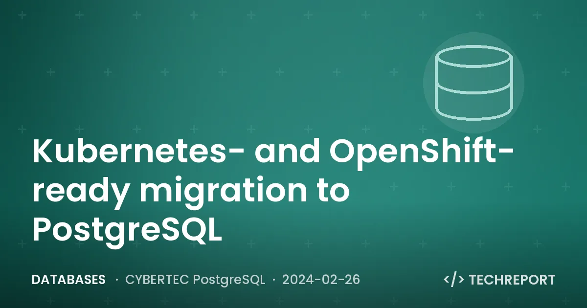 Databases — Kubernetes- and OpenShift- ready migration to PostgreSQL
