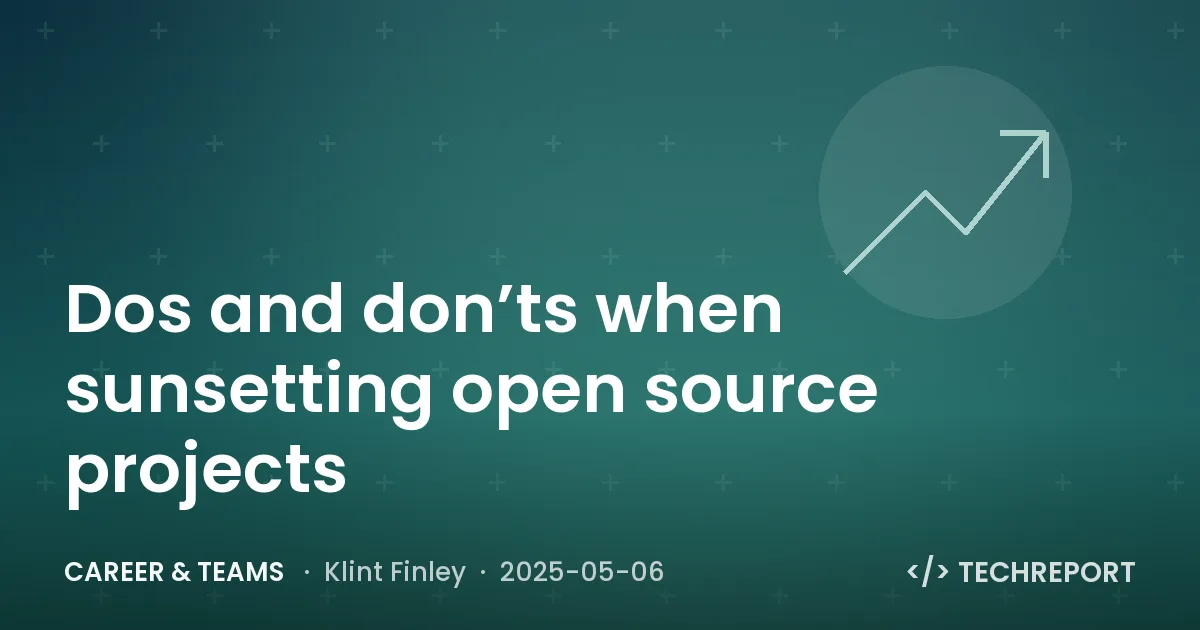 Career & Teams — Dos and don’ts when sunsetting open source projects