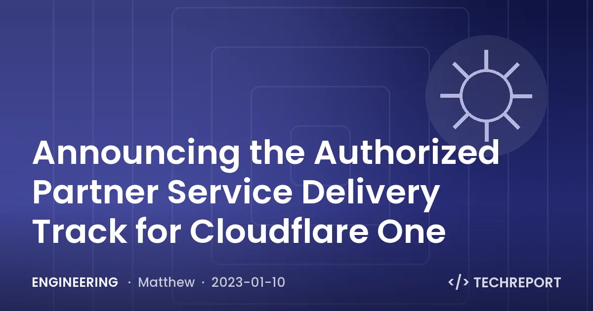 Engineering — Announcing the Authorized Partner Service Delivery Track for Cloudflare One