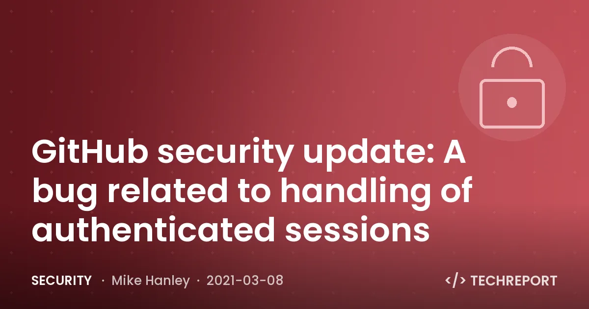 GitHub security update: A bug related to handling of authenticated sessions