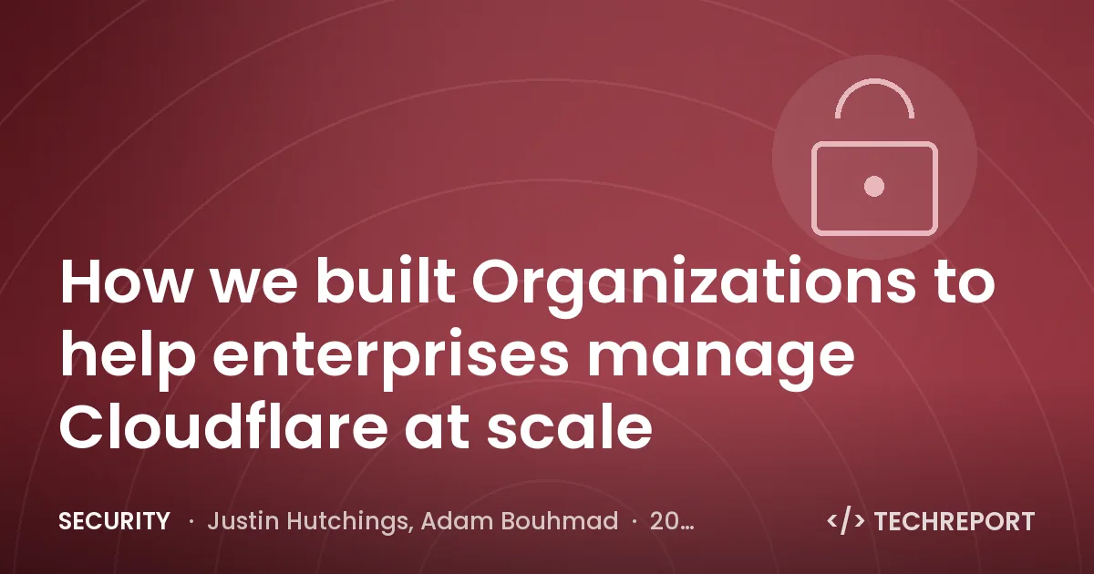 Security — How we built Organizations to help enterprises manage Cloudflare at scale