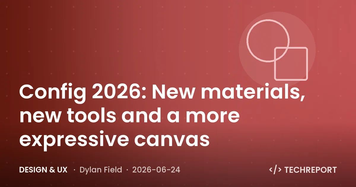 Design & UX — Config 2026: New materials, new tools and a more expressive canvas