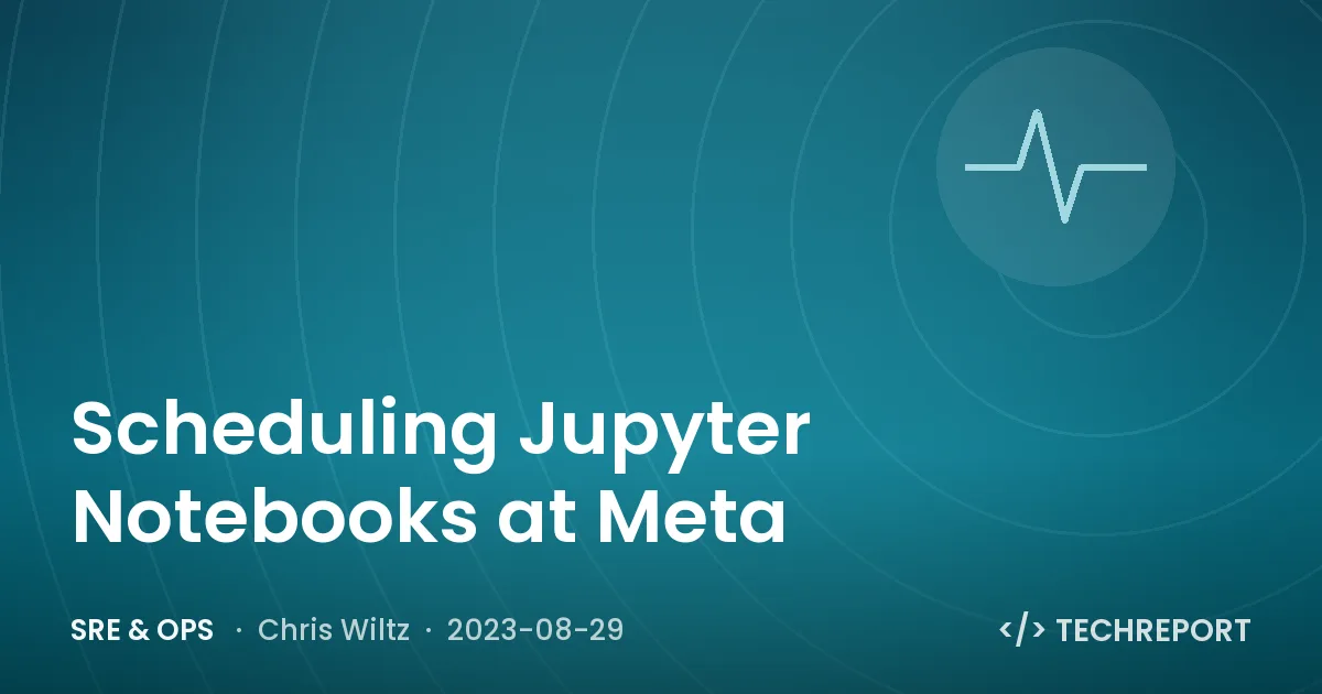 SRE & Ops — Scheduling Jupyter Notebooks at Meta