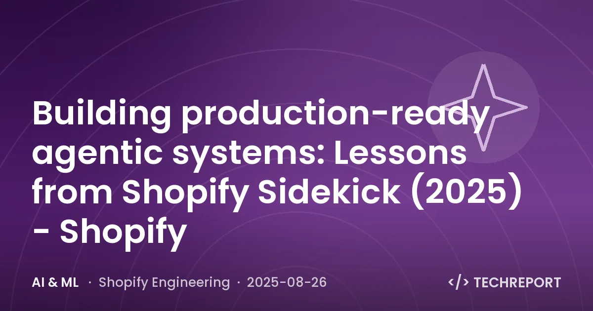 AI & ML — Building production-ready agentic systems: Lessons from Shopify Sidekick (2025) - Shopify