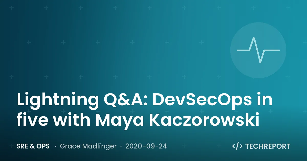 SRE & Ops — Lightning Q&A: DevSecOps in five with Maya Kaczorowski
