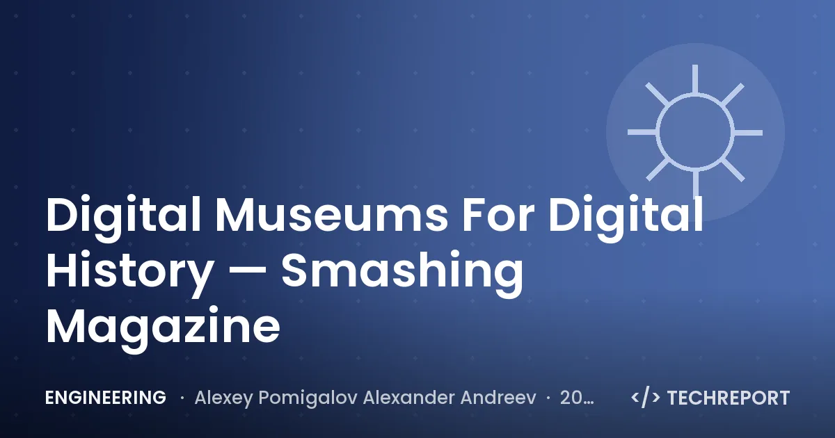 Engineering — Digital Museums For Digital History — Smashing Magazine