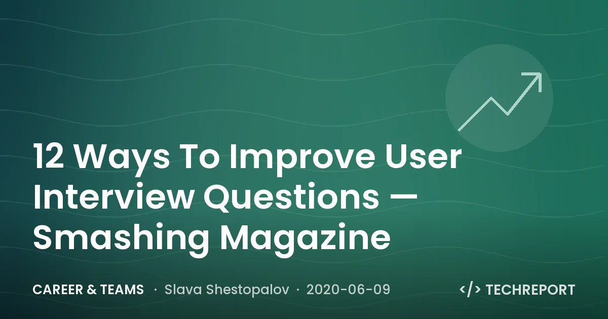 Career & Teams — 12 Ways To Improve User Interview Questions — Smashing Magazine