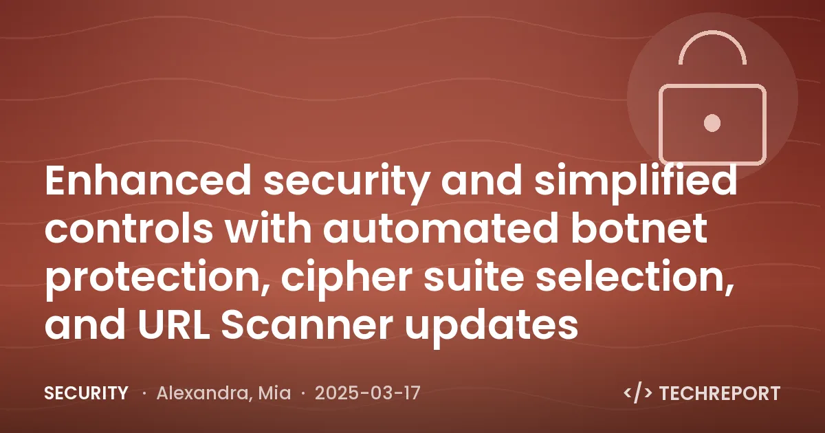 Security — Enhanced security and simplified controls with automated botnet protection, cipher suite selection, and URL Scanner updates