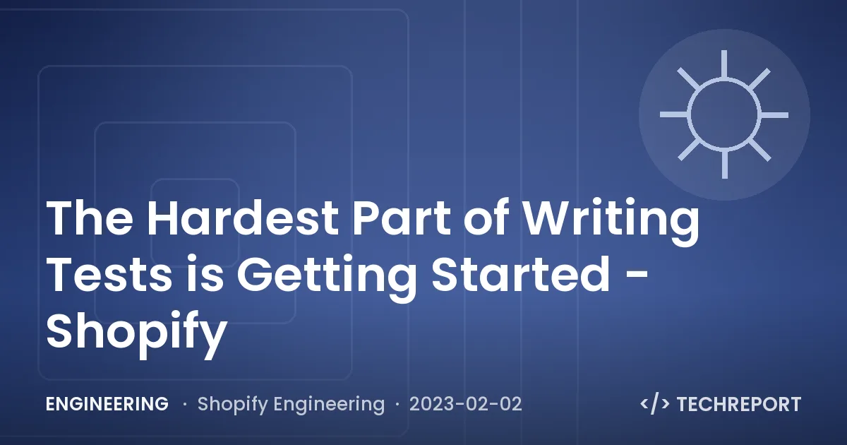 Engineering — The Hardest Part of Writing Tests is Getting Started - Shopify