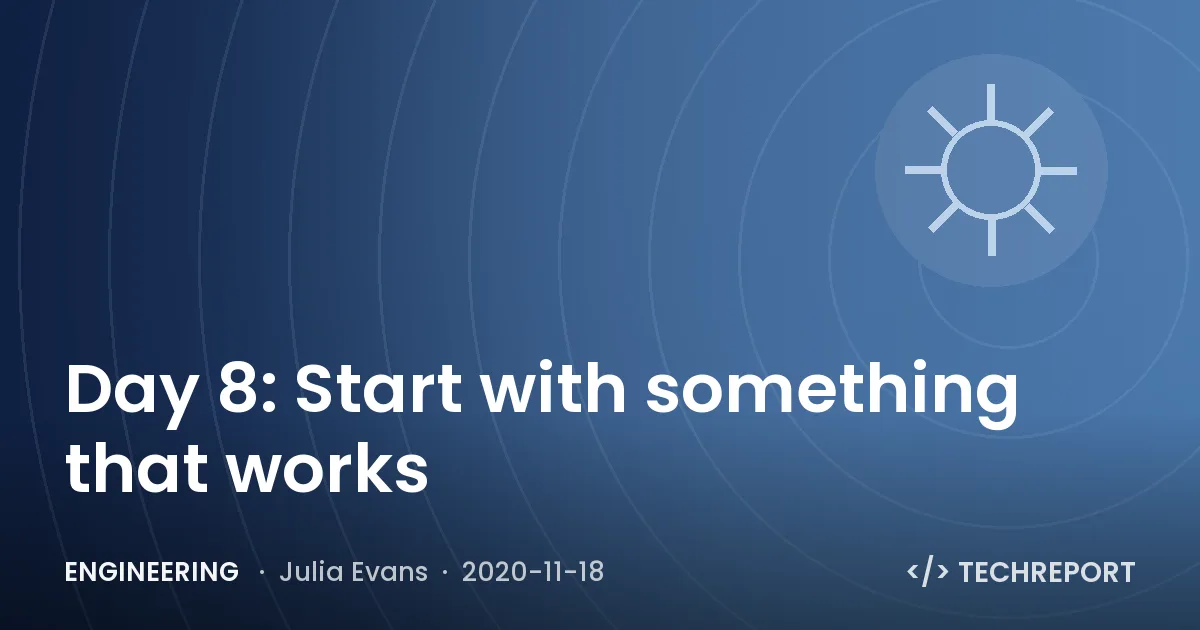 Engineering — Day 8: Start with something that works