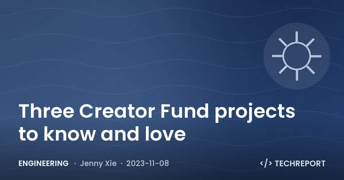 Three Creator Fund projects to know and love