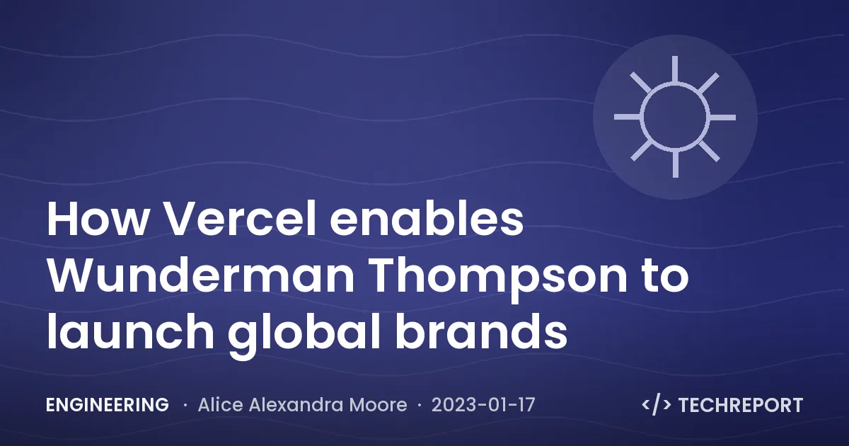 How Vercel enables Wunderman Thompson to launch global brands