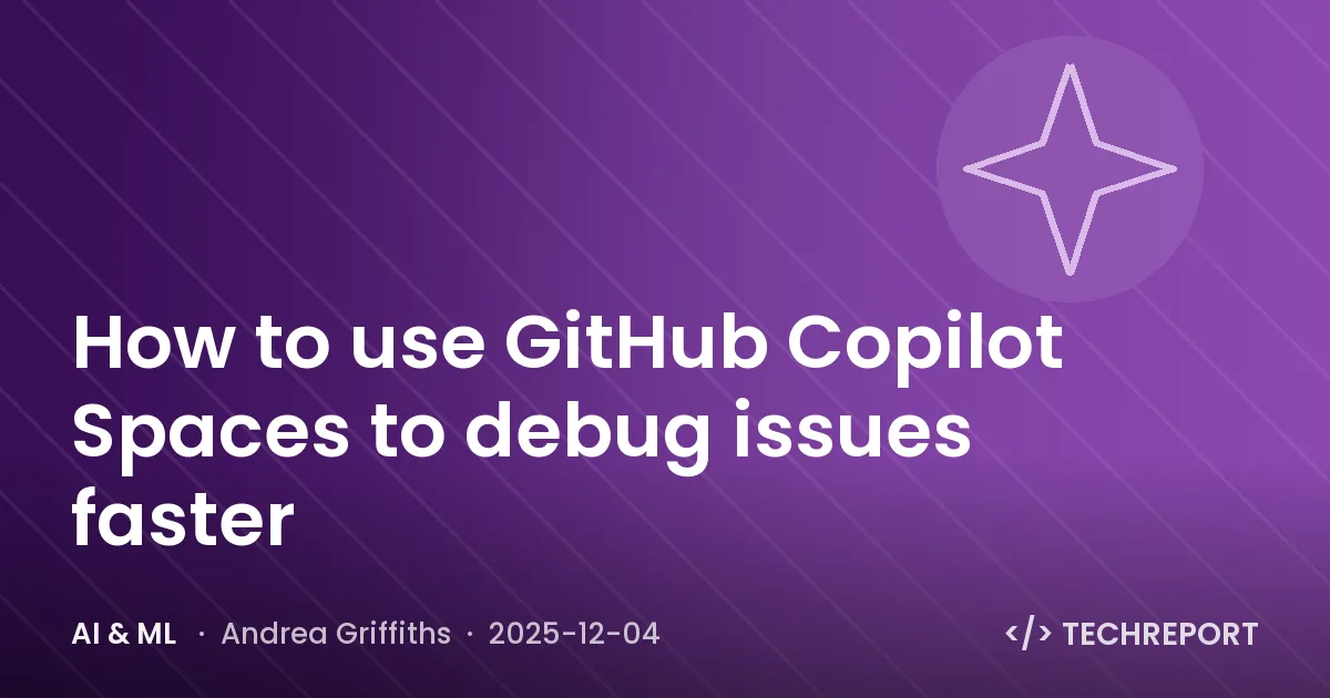 How to use GitHub Copilot Spaces to debug issues faster