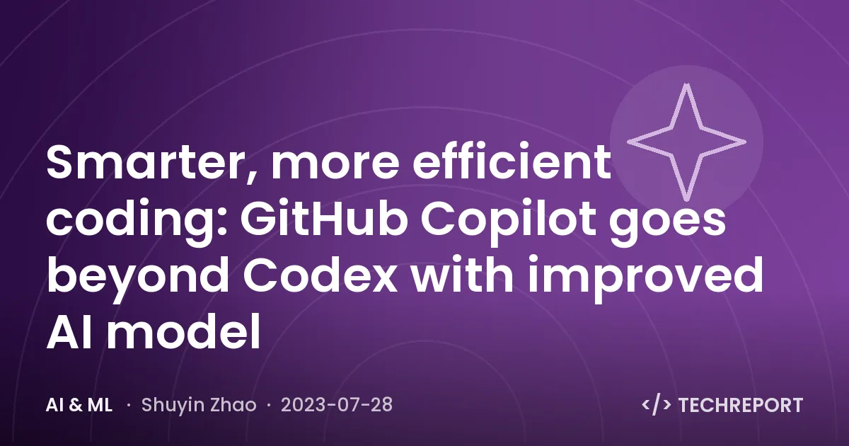 AI & ML — Smarter, more efficient coding: GitHub Copilot goes beyond Codex with improved AI model