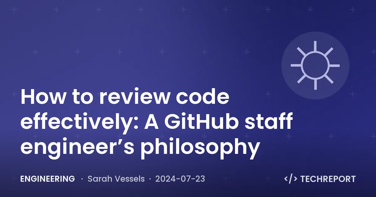 How to review code effectively: A GitHub staff engineer’s philosophy