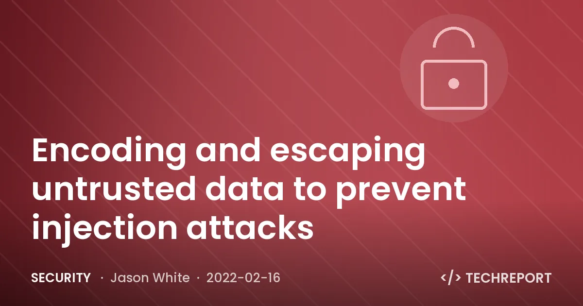 Encoding and escaping untrusted data to prevent injection attacks
